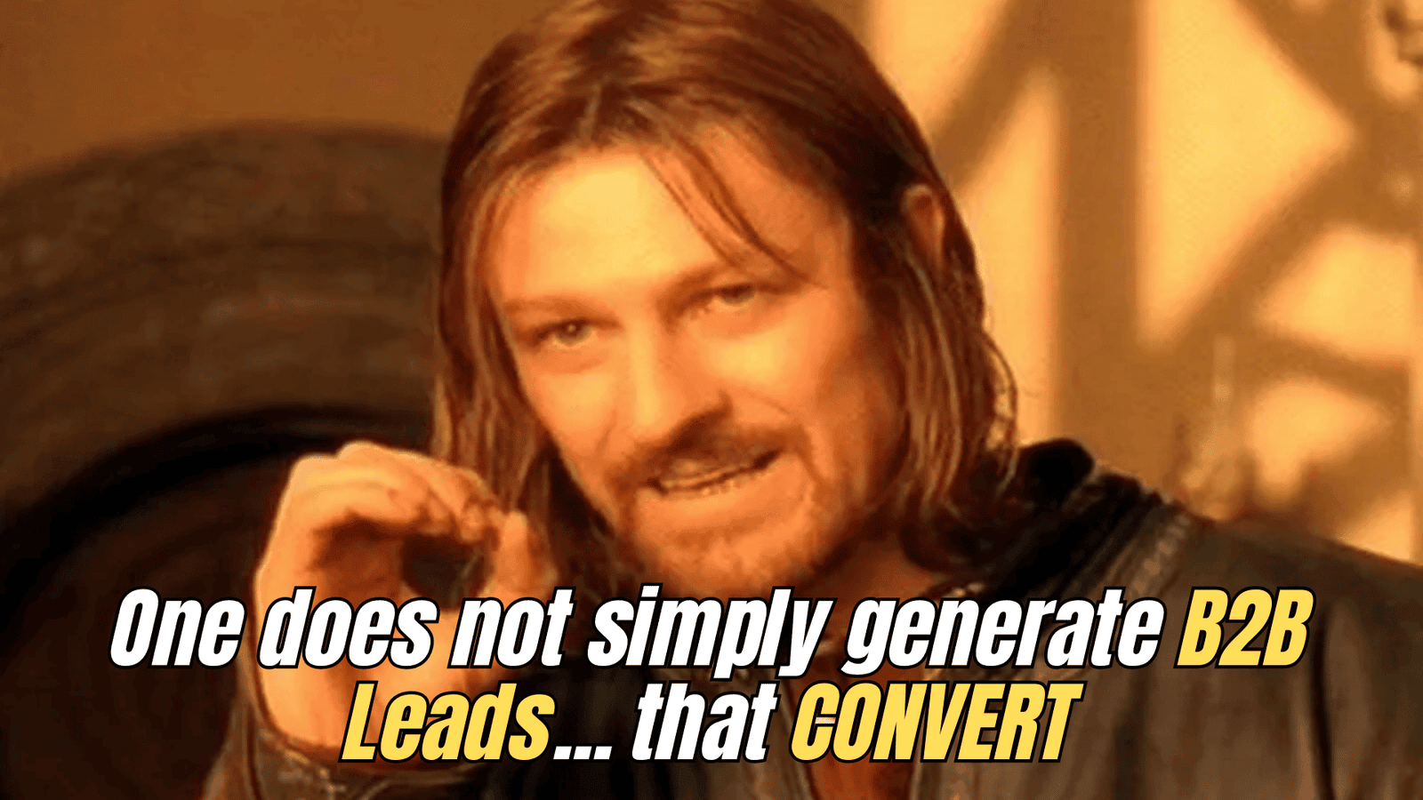 Lord of the Rings Boromir meme with caption: “One does not simply generate B2B leads that convert without nurturing and qualification.”